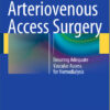 Arteriovenous Access Surgery: Ensuring Adequate Vascular Access for Hemodialysis 2015th Edition