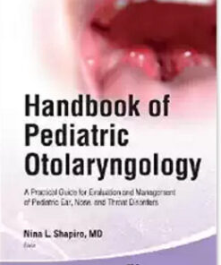 Handbook of Pediatric Otolaryngology: A Practical Guide for Evaluation and Management of Pediatric Ear, Nose, and Throat Disorders 1st Edition