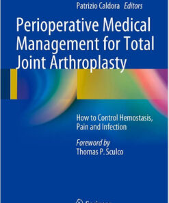 Perioperative Medical Management for Total Joint Arthroplasty: How to Control Hemostasis, Pain and Infection 2015th Edition