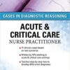 ACUTE & CRITICAL CARE NURSE PRACTITIONER: CASES IN DIAGNOSTIC REASONING 1st Edition