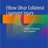 Elbow Ulnar Collateral Ligament Injury: A Guide to Diagnosis and Treatment 2015th Edition