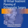 3D Virtual Treatment Planning of Orthognathic Surgery: A Step-by-Step Approach for Orthodontists and Surgeons 1st ed. 2017 Edition PDF