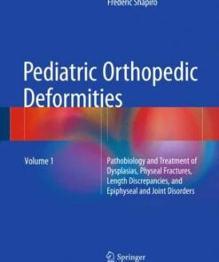 Pediatric Orthopedic Deformities 2016: Volume 1 : Pathobiology and Treatment of Dysplasias, Physeal Fractures, Length Discrepancies, and Epiphyseal and Joint Disorders