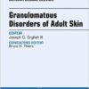 Granulomatous Disorders of Adult Skin, An Issue of Dermatologic Clinics, 1e (The Clinics: Dermatology)-Original PDF