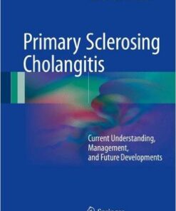 Primary Sclerosing Cholangitis: Current Understanding, Management, and Future Developments1st ed. 2017 Edition