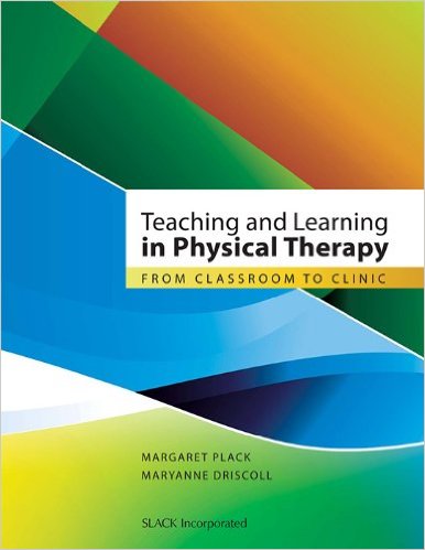Teaching and Learning in Physical Therapy: From Classroom to Clinic 1st Edition