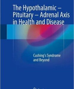 The Hypothalamic-Pituitary-Adrenal Axis in Health and Disease: Cushing’s Syndrome and Beyond 1st ed. 2017 Edition