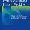 Professionalism and Ethics in Medicine: A Study Guide for Physicians and Physicians-in-Training