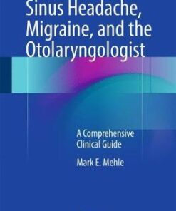 Sinus Headache, Migraine, and the Otolaryngologist: A Comprehensive Clinical Guide 1st ed. 2017 Edition