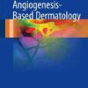 Angiogenesis-Based Dermatology 1st ed. 2017 Edition