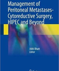 Management of Peritoneal Metastases- Cytoreductive Surgery, HIPEC and Beyond 1st ed. 2018 Edition PDF