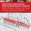 Addictive Substances and Neurological Disease: Alcohol, Tobacco, Caffeine, and Drugs of Abuse in Everyday Lifestyles 1st Edition