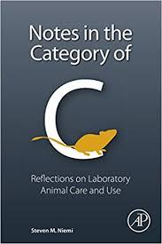 Notes in the Category of C: Reflections on Laboratory Animal Care and Use 1st