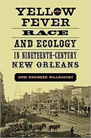 Yellow Fever, Race, and Ecology in Nineteenth-Century New Orleans (The Natural World of the Gulf South)