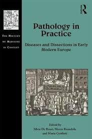 Pathology in Practice: Diseases and Dissections in Early Modern Europe (The History of Medicine in Context) 1st