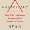 Conspiracy: Peter Thiel, Hulk Hogan, Gawker, and the Anatomy of Intrigue