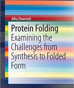 Protein Folding: Examining the Challenges from Synthesis to Folded Form (SpringerBriefs in Biochemistry and Molecular Biology) 2015 Edition