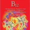 Vitamin B12: Chemical Aspects, Transport, Cause and Symptoms of Deficiency, Dietary Sources, and Health Benefits