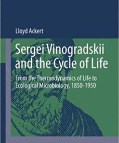 Sergei Vinogradskii and the Cycle of Life: From the Thermodynamics of Life to Ecological Microbiology, 1850-1950 (Archimedes) 2013th Edition