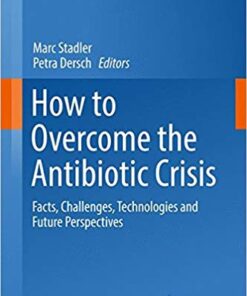 How to Overcome the Antibiotic Crisis: Facts, Challenges, Technologies and Future Perspectives (Current Topics in Microbiology and Immunology) 1st ed. 2016 Edition