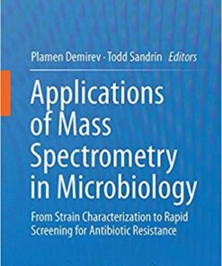 Applications of Mass Spectrometry in Microbiology: From Strain Characterization to Rapid Screening for Antibiotic Resistance 1st ed. 2016 Edition