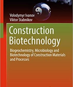 Construction Biotechnology: Biogeochemistry, Microbiology and Biotechnology of Construction Materials and Processes (Green Energy and Technology) 1st ed. 2017 Edition