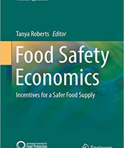 Food Safety Economics: Incentives for a Safer Food Supply (Food Microbiology and Food Safety) 1st ed. 2018 Edition