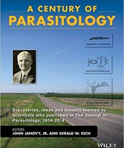 A Century of Parasitology: Discoveries, ideas and lessons learned by scientists who published in The Journal of Parasitology, 1914-2014 1st Edition