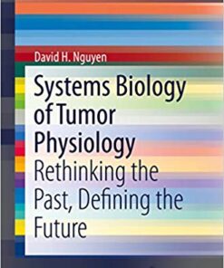 Systems Biology of Tumor Physiology: Rethinking the Past, Defining the Future (SpringerBriefs in Cancer Research) 1st ed. 2016 Edition