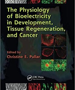 The Physiology of Bioelectricity in Development, Tissue Regeneration and Cancer 1st Edition