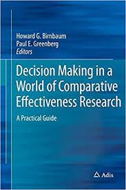 Decision Making in a World of Comparative Effectiveness Research: A Practical Guide 1st