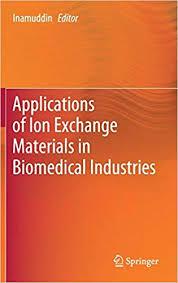 Applications of Ion Exchange Materials in Biomedical Industries 1st ed. 2019 Edition