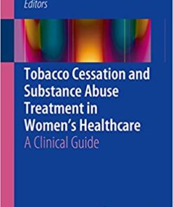 Tobacco Cessation and Substance Abuse Treatment in Women’s Healthcare: A Clinical Guide 1st ed. 2016 Edition