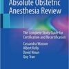 Absolute Obstetric Anesthesia Review: The Complete Study Guide for Certification and Recertification 1st ed. 2019 Edition