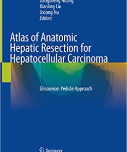 Atlas of Anatomic Hepatic Resection for Hepatocellular Carcinoma: Glissonean Pedicle Approach 1st ed. 2019 Edition