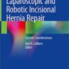 Laparoscopic and Robotic Incisional Hernia Repair: Current Considerations 1st ed. 2018 Edition