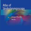 Atlas of Strobolaryngoscopy: Laryngeal Disorders 1st ed. 2019 Edition