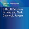 Difficult Decisions in Head and Neck Oncologic Surgery (Difficult Decisions in Surgery: An Evidence-Based Approach) 1st ed. 2019 Edition PDF