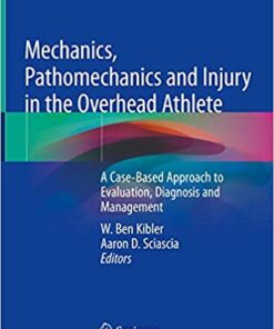 Mechanics, Pathomechanics and Injury in the Overhead Athlete: A Case-Based Approach to Evaluation, Diagnosis and Management 1st ed. 2019 Edition PDF