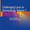 Challenging Cases in Dermatology Volume 2: Advanced Diagnoses and Management Tactics 1st ed. 2019 Edition PDF