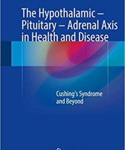 The Hypothalamic-Pituitary-Adrenal Axis in Health and Disease: Cushing’s Syndrome and Beyond 1st ed. 2017 Edition PDF