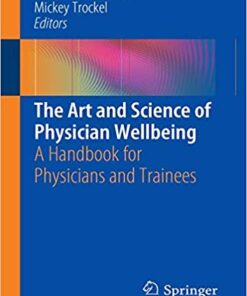 The Art and Science of Physician Wellbeing: A Handbook for Physicians and Trainees 1st ed. 2019 Edition PDF