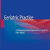 Geriatric Practice: A Competency Based Approach to Caring for Older Adults 1st ed. 2020 Edition PDF