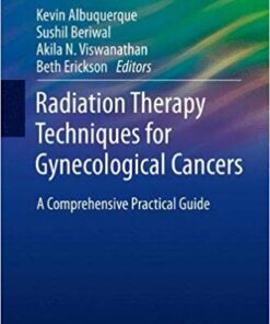 Radiation Therapy Techniques for Gynecological Cancers: A Comprehensive Practical Guide (Practical Guides in Radiation Oncology) 1st ed. 2019 Edition PDF