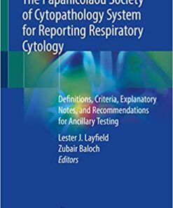 The Papanicolaou Society of Cytopathology System for Reporting Respiratory Cytology: Definitions, Criteria, Explanatory Notes, and Recommendations for Ancillary Testing 1st ed. 2019 Edition PDF