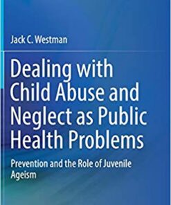 Dealing with Child Abuse and Neglect as Public Health Problems: Prevention and the Role of Juvenile Ageism 1st ed. 2019 Edition PDF