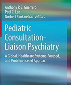 Pediatric Consultation-Liaison Psychiatry: A Global, Healthcare Systems-Focused, and Problem-Based Approach 1st ed. 2018 Edition PDF