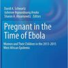 Pregnant in the Time of Ebola: Women and Their Children in the 2013-2015 West African Epidemic (Global Maternal and Child Health) 1st ed. 2019 Edition PDF