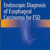 Endoscopic Diagnosis of Esophageal Carcinoma for ESD 1st ed. 2020 Edition PDF