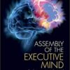 Assembly of the Executive Mind: Evolutionary Insights and a Paradigm for Brain Health 1st Edition PDF